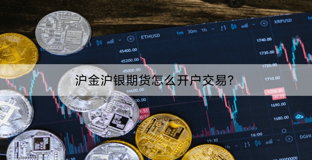 沪金沪银期货怎么开户交易？